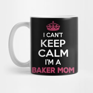 I Cant Keep Calm I'm a Baker Mom Mug